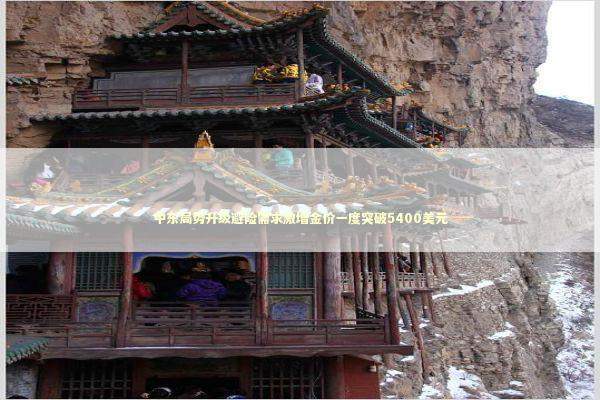 中东局势升级避险需求激增金价一度突破5400美元