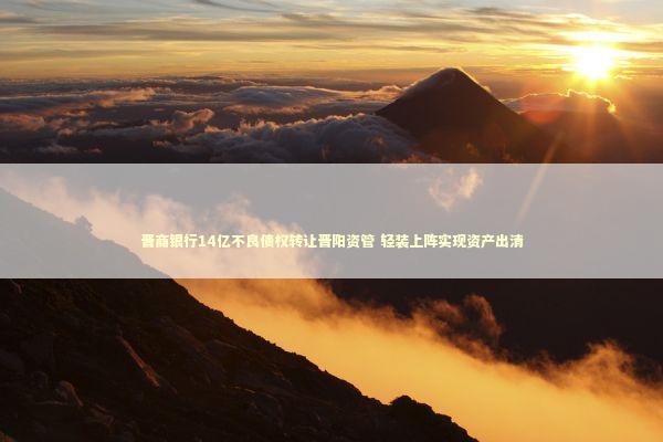 晋商银行14亿不良债权转让晋阳资管 轻装上阵实现资产出清