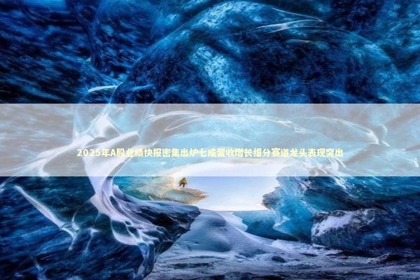 2025年A股业绩快报密集出炉七成营收增长细分赛道龙头表现突出