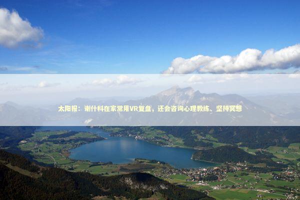 太阳报：谢什科在家常用VR复盘，还会咨询心理教练、坚持冥想