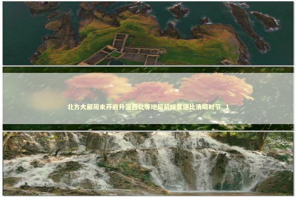 北方大部周末开启升温西北等地超前暖意堪比清明时节_1