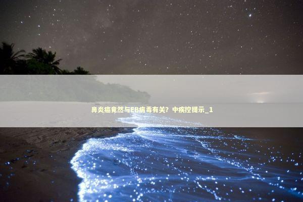 鼻炎癌竟然与EB病毒有关？中疾控提示_1