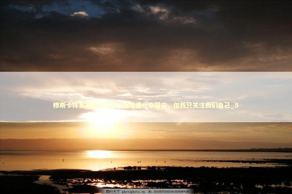 穆斯卡特赛前避谈对手：很尊重北京国安，但我只关注我们自己_5
